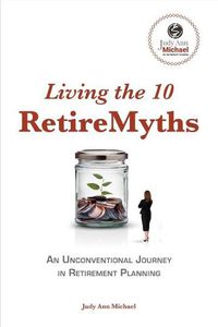 Cover image for Living the 10 Retiremyths: An Unconventional Journey in Retirement Planning