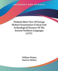 Cover image for Wotton's Short View of George Hickes's Grammatico-Critical and Archeological Treasury of the Ancient Northern Languages (1737)