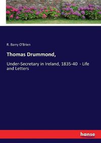 Cover image for Thomas Drummond,: Under-Secretary in Ireland, 1835-40 - Life and Letters