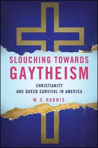 Cover image for Slouching towards Gaytheism: Christianity and Queer Survival in America