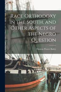 Cover image for Race Orthodoxy in the South, and Other Aspects of the Negro Question