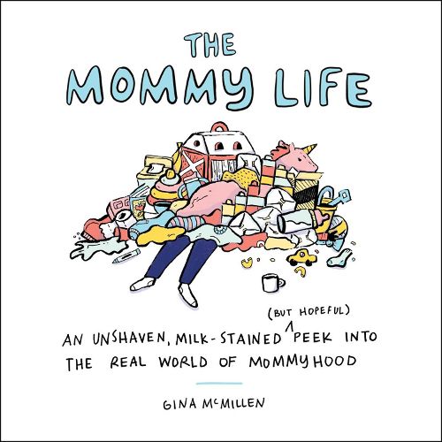 The Mommy Life: An Unshaven, Milk-Stained (but Hopeful) Peek Into the Real World of Mommyhood