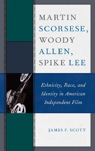 Martin Scorsese, Woody Allen, Spike Lee: Ethnicity, Race, and Identity in American Independent Film