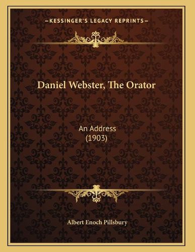 Daniel Webster, the Orator: An Address (1903)