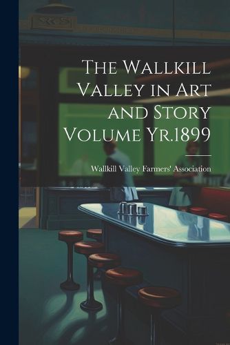 Cover image for The Wallkill Valley in art and Story Volume Yr.1899