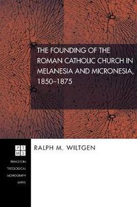 Cover image for The Founding of the Roman Catholic Church in Melanesia and Micronesia, 1850-1875