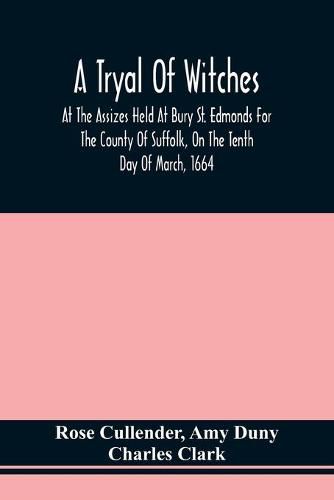 Cover image for A Tryal Of Witches, At The Assizes Held At Bury St. Edmonds For The County Of Suffolk, On The Tenth Day Of March, 1664, Before Sir Matthew Hale Kt., Then Lord Chief Baron Of His Majesties Court Of Exchequer
