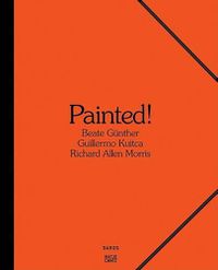 Cover image for Painted!: Beate Gunther, Guillermo Kuitca, Richard Allen Morris