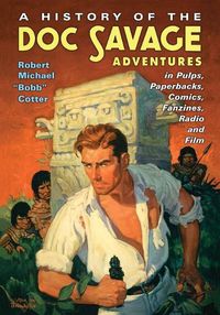 Cover image for A History of the Doc Savage Adventures in Pulps, Paperbacks, Comics, Fanzines, Radio and Film