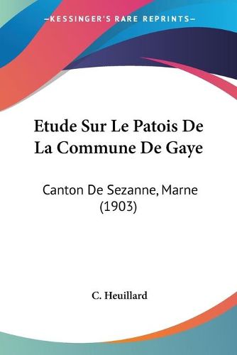 Cover image for Etude Sur Le Patois de La Commune de Gaye: Canton de Sezanne, Marne (1903)