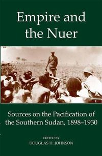 Cover image for Empire and the Nuer: Sources on the Pacification of the Southern Sudan, 1898-1930