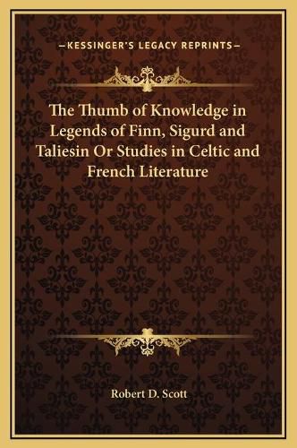 Cover image for The Thumb of Knowledge in Legends of Finn, Sigurd and Taliesin or Studies in Celtic and French Literature