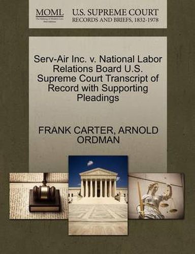 Serv-Air Inc. V. National Labor Relations Board U.S. Supreme Court Transcript of Record with Supporting Pleadings