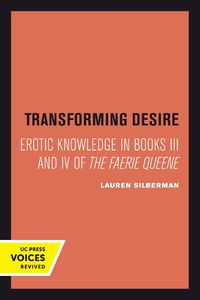 Cover image for Transforming Desire: Erotic Knowledge in Books III and IV of The Faerie Queene