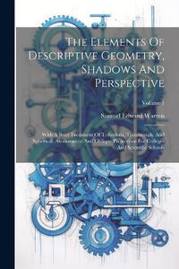 Cover image for The Elements Of Descriptive Geometry, Shadows And Perspective