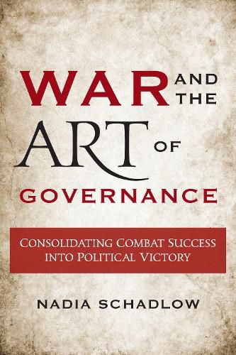 Cover image for War and the Art of Governance: Consolidating Combat Success into Political Victory