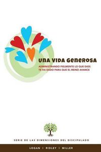 Cover image for Una Vida Generosa: Administrando fielmente lo que Dios te ha dado para que el Reino avance