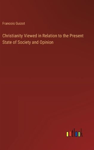 Cover image for Christianity Viewed in Relation to the Present State of Society and Opinion