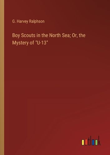 Cover image for Boy Scouts in the North Sea; Or, the Mystery of "U-13"