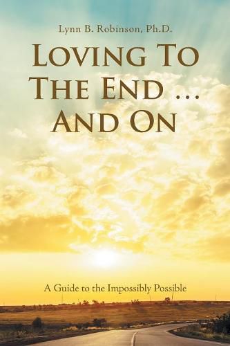 Cover image for Loving to the End ... and On: A Guide to the Impossibly Possible