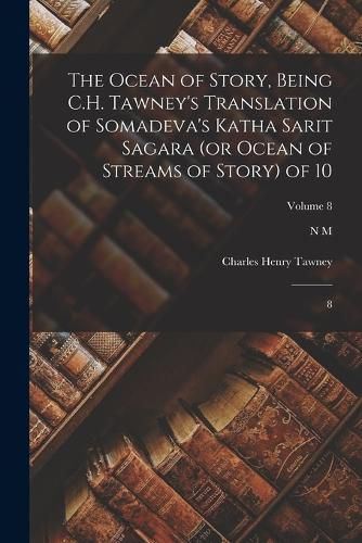 The Ocean of Story, Being C.H. Tawney's Translation of Somadeva's Katha Sarit Sagara (or Ocean of Streams of Story) of 10