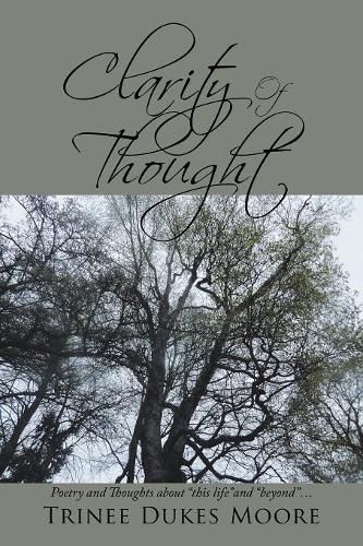 Cover image for Clarity of Thought: Poetry and Thoughts About This Life and Beyond . . .