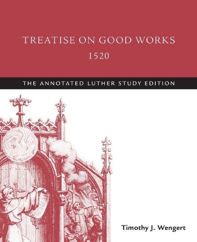 Treatise on Good Works, 1520: The Annotated Luther Study Edition