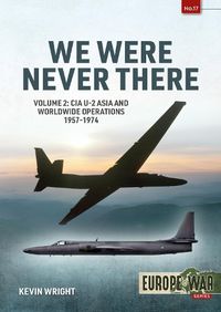 Cover image for We Were Never There Volume 2: CIA U-2 Asia and Worldwide Operations 1957-1974