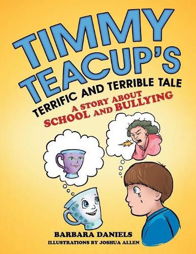 Timmy Teacup'S Terrific and Terrible Tale: A Story About School and Bullying