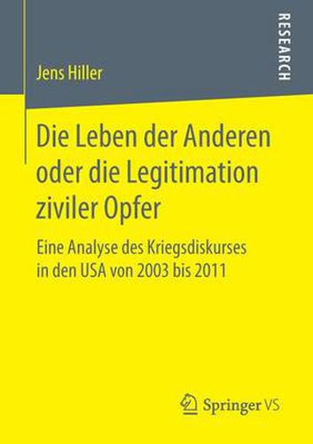 Cover image for Die Leben Der Anderen Oder Die Legitimation Ziviler Opfer: Eine Analyse Des Kriegsdiskurses in Den USA Von 2003 Bis 2011