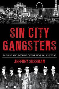 Cover image for Sin City Gangsters: The Rise and Decline of the Mob in Las Vegas