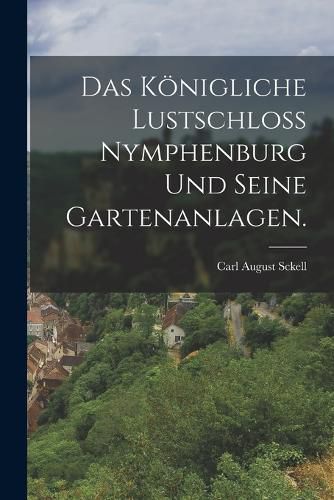 Cover image for Das koenigliche Lustschloss Nymphenburg und seine Gartenanlagen.