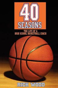 Cover image for 40 Seasons: The Life of a High School Basketball Coach