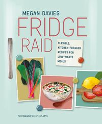 Cover image for Fridge Raid: Flexible, Kitchen-Foraged Recipes for Low-Waste Meals