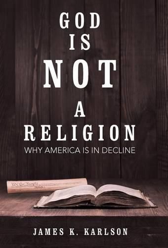 Cover image for God Is Not a Religion: Why America Is in Decline