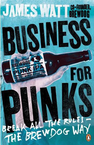 Business for Punks: Break All the Rules - the BrewDog Way