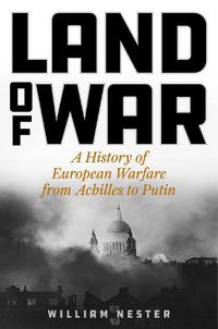 Cover image for Land of War: A History of European Warfare from Achilles to Putin