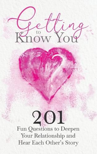 Cover image for Getting to Know You: 201 Fun Questions to Deepen Your Relationship and Hear Each Other's Story