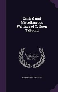 Cover image for Critical and Miscellaneous Writings of T. Noon Talfourd