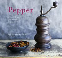 Cover image for Pepper: More Than 45 Recipes Using the 'King of Spices' from the Aromatic to the Fiery