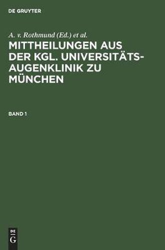 Cover image for Mittheilungen Aus Der Kgl. Universitats-Augenklinik Zu Munchen. Band 1