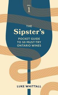 Cover image for The Sipster's Pocket Guide to 50 Must-Try Ontario Wines: Volume 1