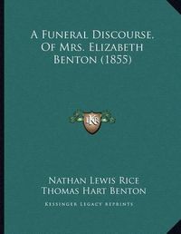 Cover image for A Funeral Discourse, of Mrs. Elizabeth Benton (1855)