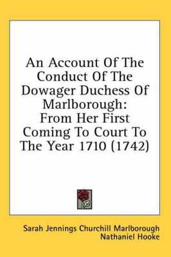 Cover image for An Account of the Conduct of the Dowager Duchess of Marlborough: From Her First Coming to Court to the Year 1710 (1742)