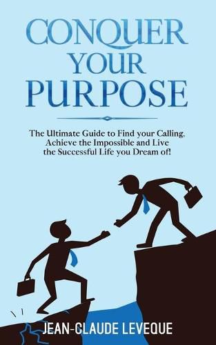 Cover image for Conquer your Purpose: The Ultimate Guide to Find your Calling, Achieve the Impossible and Live the Successful Life you Dream of!