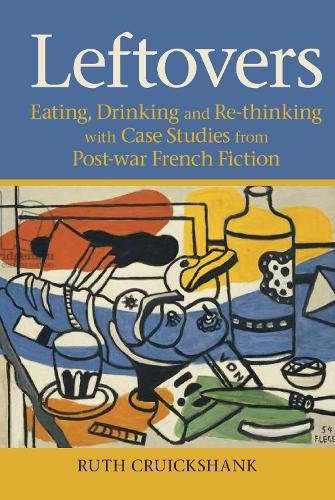 Cover image for Leftovers: Eating, Drinking and Re-thinking with Case Studies from Post-war French Fiction