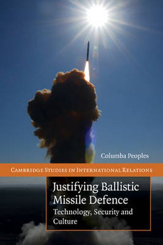 Cover image for Justifying Ballistic Missile Defence: Technology, Security and Culture