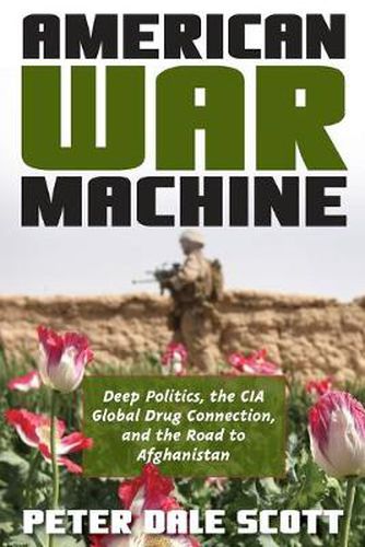 American War Machine: Deep Politics, the CIA Global Drug Connection, and the Road to Afghanistan