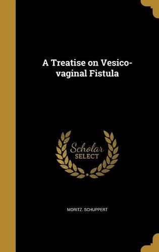 Cover image for A Treatise on Vesico-vaginal Fistula