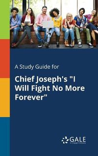 Cover image for A Study Guide for Chief Joseph's I Will Fight No More Forever